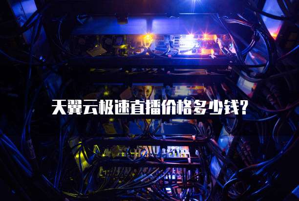 天翼云极速直播价格多少钱?