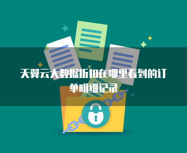 天翼云大数据折扣在哪里看到的订单明细记录