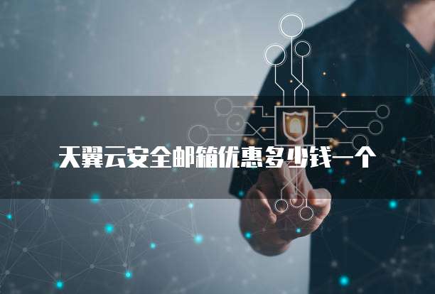 天翼云安全邮箱优惠多少钱一个