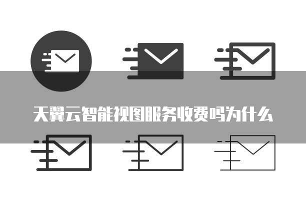 天翼云智能视图服务收费吗为什么