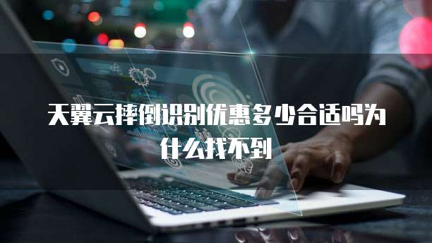 天翼云摔倒识别优惠多少合适吗为什么找不到