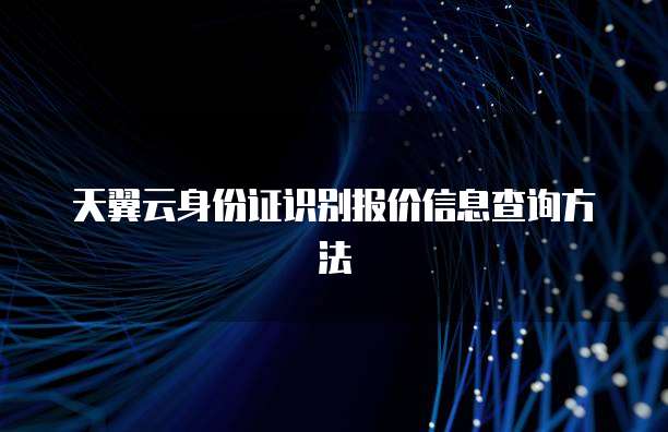 天翼云身份证识别报价信息查询方法