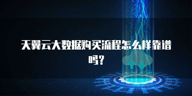 天翼云大数据购买流程怎么样靠谱吗?