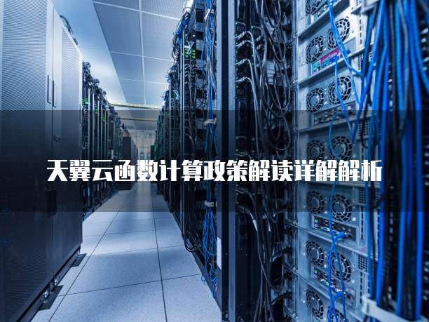 天翼云函数计算政策解读详解解析