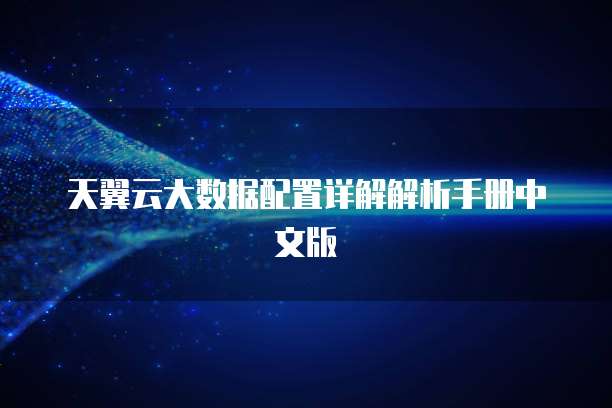 天翼云大数据配置详解解析手册中文版