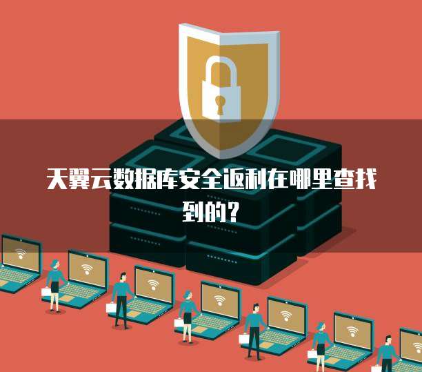 天翼云数据库安全返利在哪里查找到的？