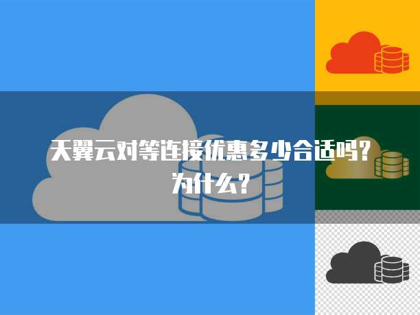 天翼云对等连接优惠多少合适吗?为什么?