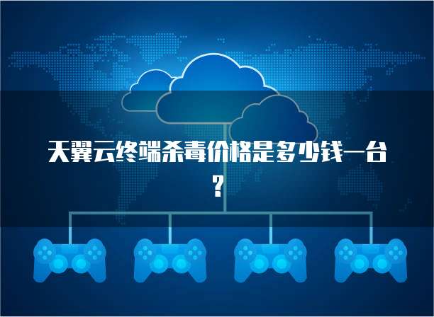 天翼云终端杀毒价格是多少钱一台?