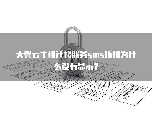 天翼云主机迁移服务sms折扣为什么没有显示?