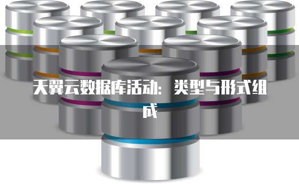 天翼云数据库活动:类型与形式组成