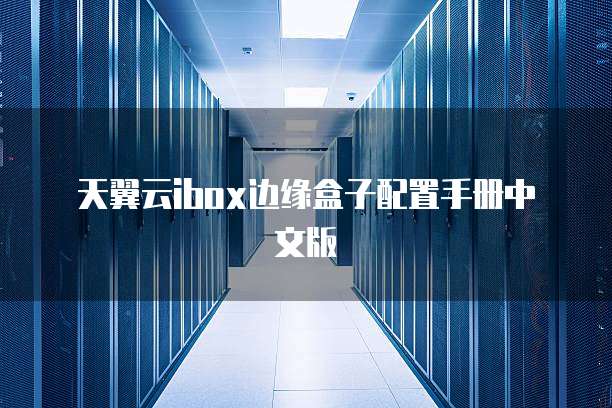 天翼云ibox边缘盒子配置手册中文版