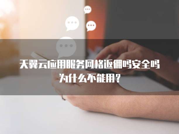 天翼云应用服务网格返佣吗安全吗为什么不能用?