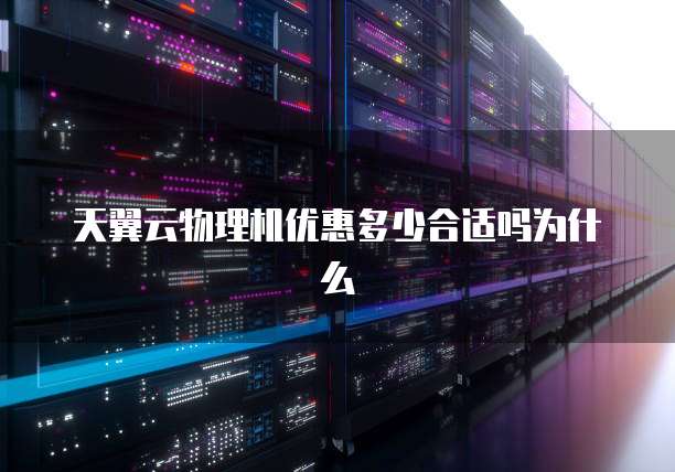 天翼云物理机优惠多少合适吗为什么