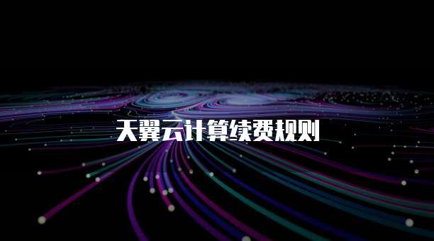 天翼云计算续费规则