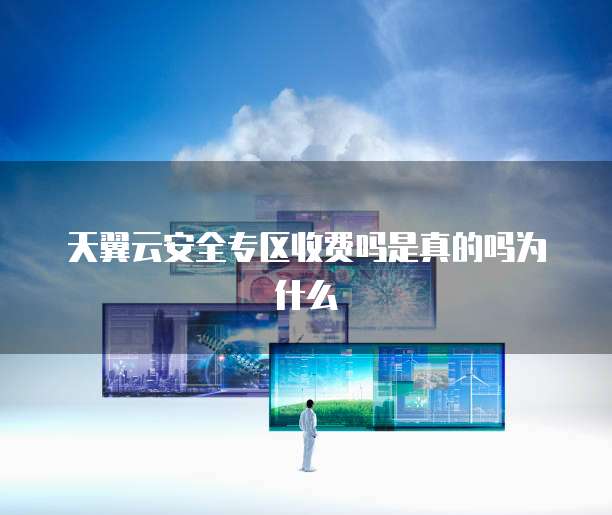 天翼云安全专区收费吗是真的吗为什么