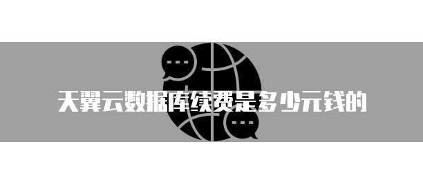 天翼云数据库续费是多少元钱的