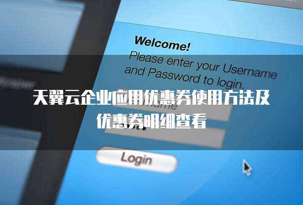 天翼云企业应用优惠券使用方法及优惠券明细查看