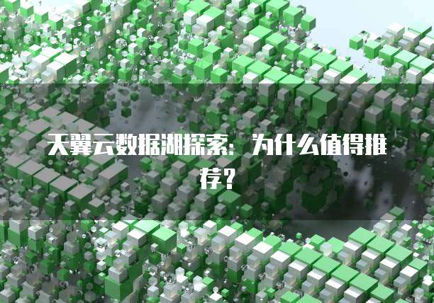 天翼云数据湖探索:为什么值得推荐?