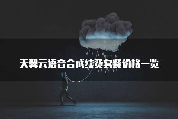 天翼云语音合成续费套餐价格一览