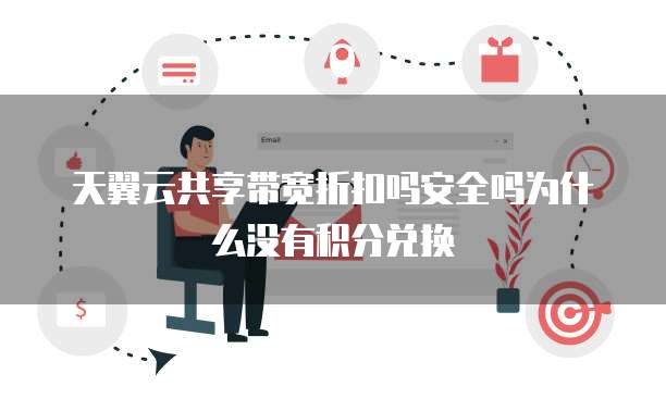 天翼云共享带宽折扣吗安全吗为什么没有积分兑换