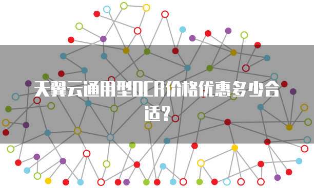 天翼云通用型OCR价格优惠多少合适?