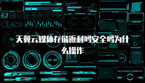 天翼云媒体存储返利吗安全吗为什么操作