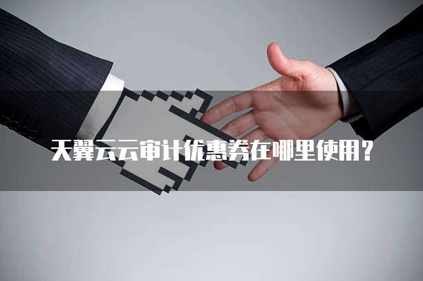 天翼云云审计优惠券在哪里使用?