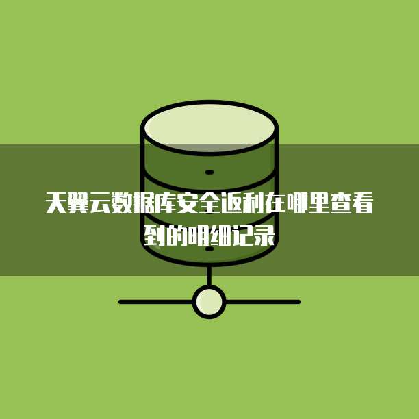 天翼云数据库安全返利在哪里查看到的明细记录