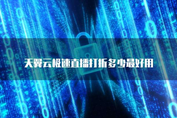 天翼云极速直播打折多少最好用