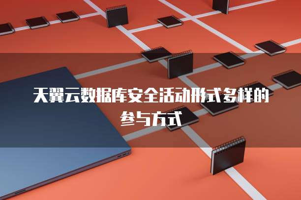 天翼云数据库安全活动形式多样的参与方式