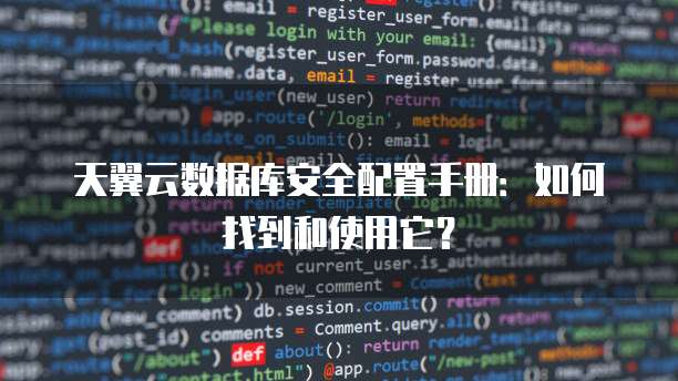 天翼云数据库安全配置手册:如何找到和使用它?