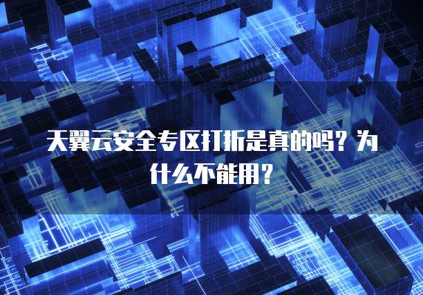 天翼云安全专区打折是真的吗?为什么不能用?