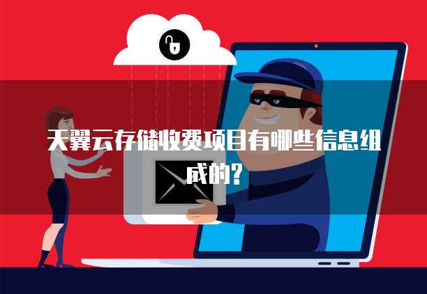 天翼云存储收费项目有哪些信息组成的?
