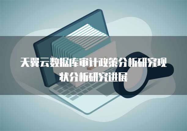 天翼云数据库审计政策分析研究现状分析研究进展
