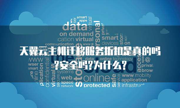 天翼云主机迁移服务折扣是真的吗?安全吗?为什么?