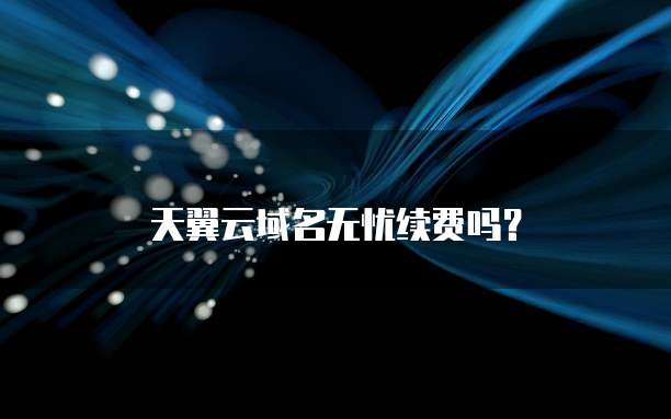 天翼云域名无忧续费吗?