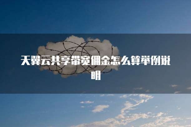 天翼云共享带宽佣金怎么算举例说明