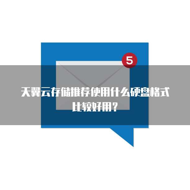 天翼云存储推荐使用什么硬盘格式比较好用?