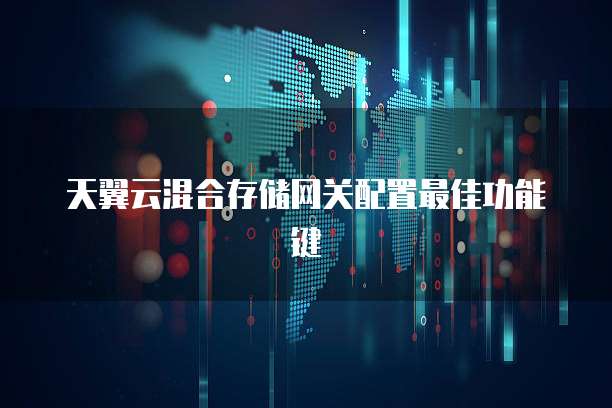 天翼云混合存储网关配置最佳功能键