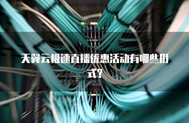 天翼云极速直播优惠活动有哪些形式?