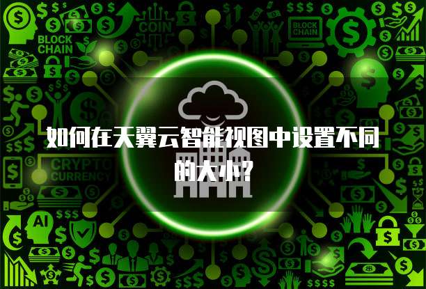 如何在天翼云智能视图中设置不同的大小?