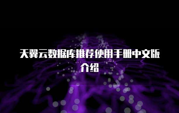 天翼云数据库推荐使用手册中文版介绍