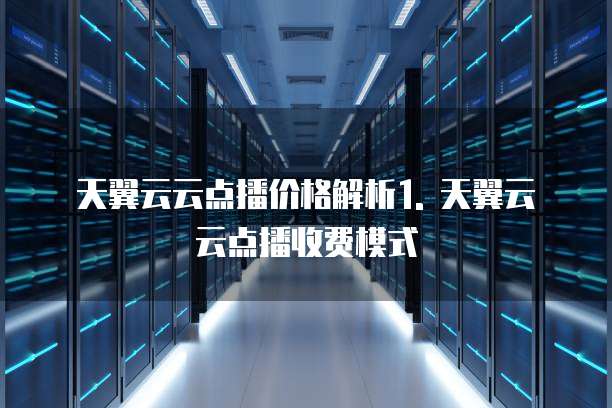 天翼云云点播便宜吗是真的吗