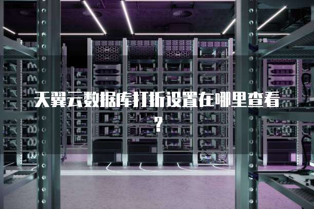 天翼云数据库打折设置在哪里查看?