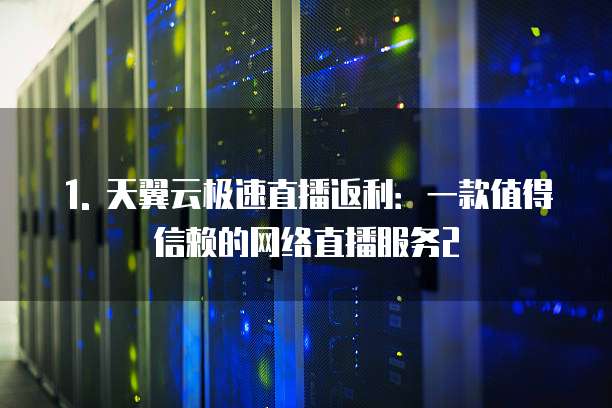 天翼云极速直播返利是真的吗吗安全吗可靠吗
