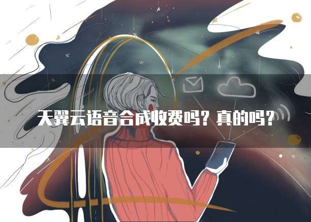 天翼云语音合成收费吗?真的吗?