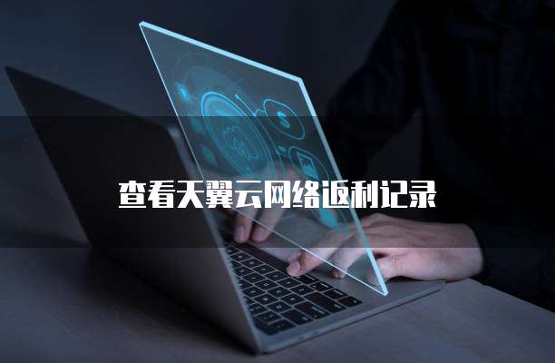 查看天翼云网络返利记录