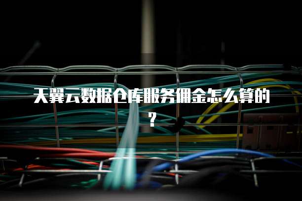 天翼云数据仓库服务佣金怎么算的?