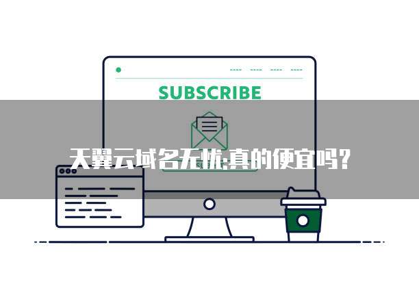 天翼云域名无忧:真的便宜吗？