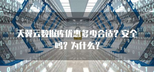 天翼云数据库优惠多少合适?安全吗?为什么?